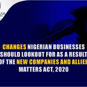 CHANGES TO LOOK OUT FOR IN THE NEW COMPANIES AND ALLIED MATTERS ACT (CAMA)2020