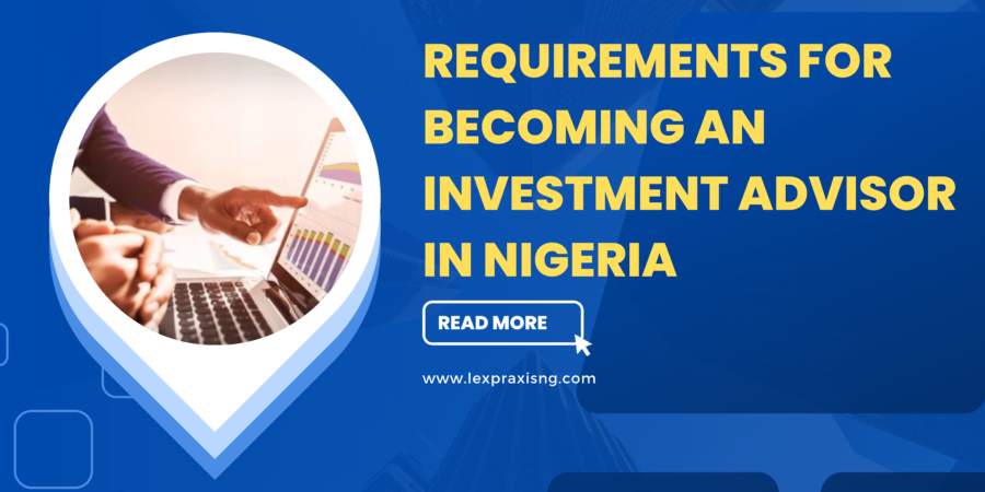 REQUIREMENTS FOR REGISTERING AS A INVESTMENT ADVISOR IN NIGERIA