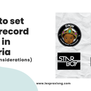 HOW TO START A RECORD LABEL IN NIGERIA-LEGAL CONSIDERATIONS