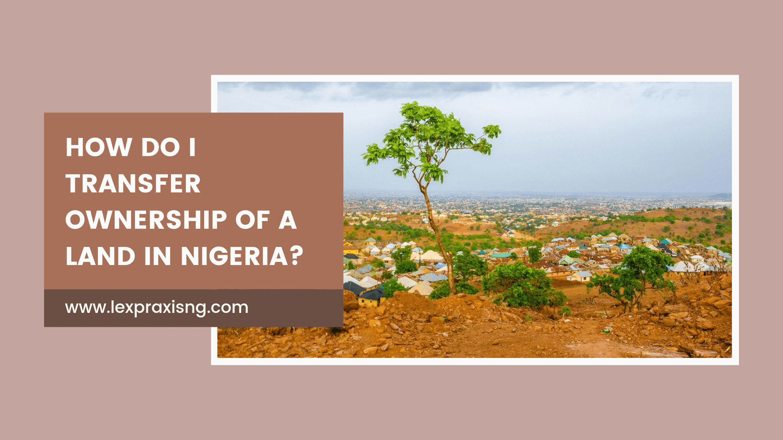 HOW DO I TRANSFER OWNERSHIP OF A LAND IN NIGERIA