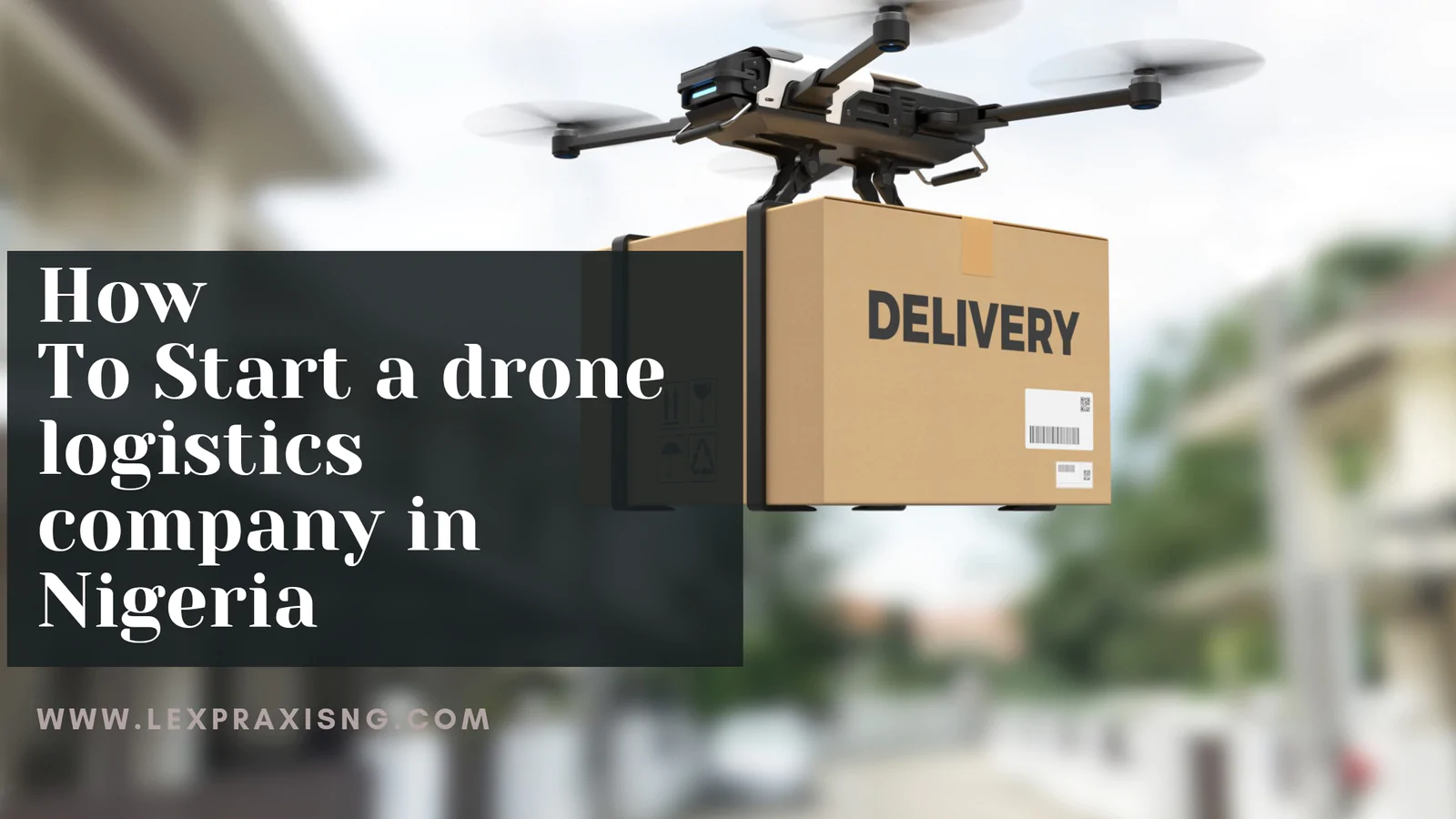 HOW TO START A DRONE LOGISTICS COMPANY IN NIGERIA